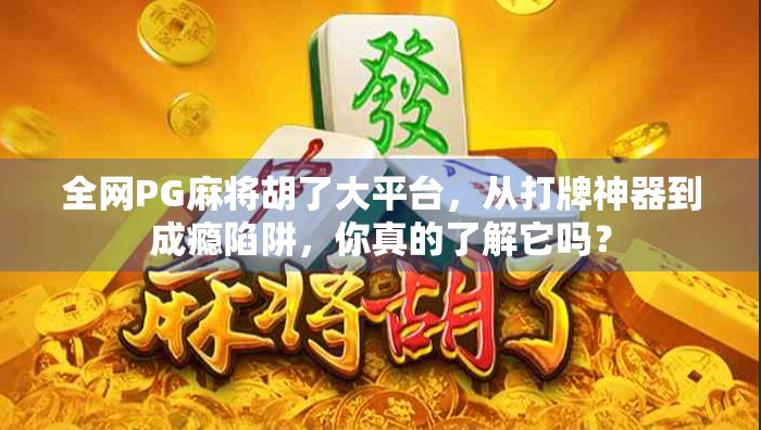全网PG麻将胡了大平台，从打牌神器到成瘾陷阱，你真的了解它吗？