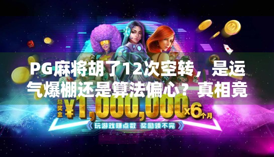 PG麻将胡了12次空转，是运气爆棚还是算法偏心？真相竟让玩家惊掉下巴！