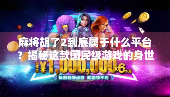 麻将胡了2到底属于什么平台？揭秘这款国民级游戏的身世之谜