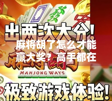 麻将胡了怎么才能赢大奖?高手都在用的5个心法揭秘! 麻将胡了怎么才能赢大奖?高手都在用的5个心法揭秘!