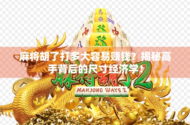 麻将胡了打多大容易赚钱?揭秘高手背后的尺寸经济学! 麻将胡了打多大容易赚钱?揭秘高手背后的尺寸经济学!
