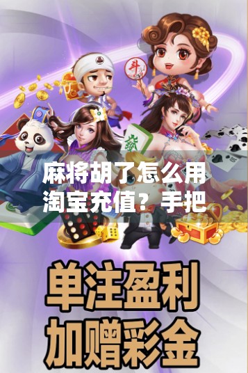 麻将胡了怎么用淘宝充值？手把手教你轻松搞定游戏币兑换！