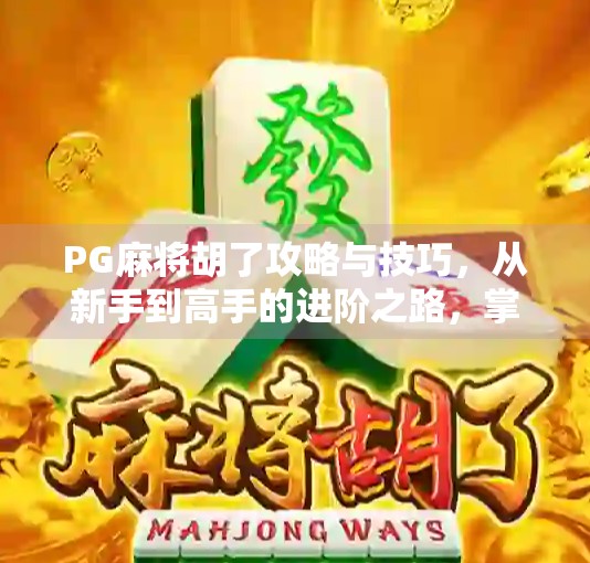 PG麻将胡了攻略与技巧，从新手到高手的进阶之路，掌握这几点让你稳赢不输！