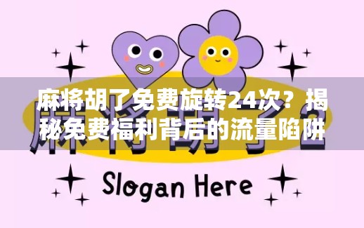 麻将胡了免费旋转24次?揭秘免费福利背后的流量陷阱与真实套路! 麻将胡了免费旋转24次?揭秘免费福利背后的流量陷阱与真实套路!