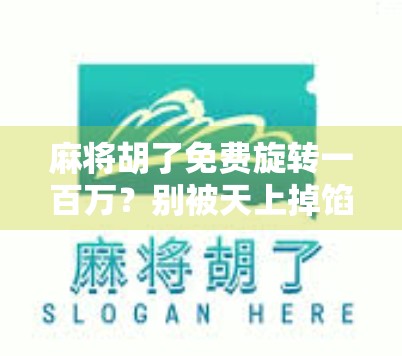 麻将胡了免费旋转一百万？别被天上掉馅饼骗了！