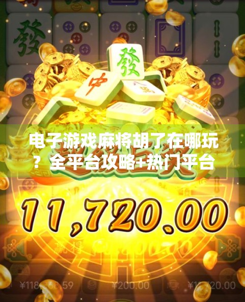 电子游戏麻将胡了在哪玩？全平台攻略+热门平台推荐，新手也能轻松上手！