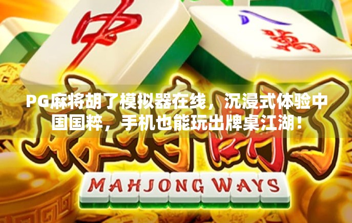 PG麻将胡了模拟器在线，沉浸式体验中国国粹，手机也能玩出牌桌江湖！