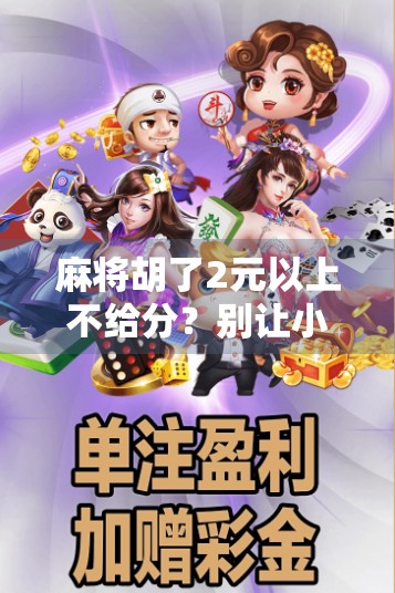 麻将胡了2元以上不给分？别让小钱毁了你的牌桌情谊！
