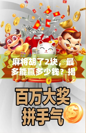 麻将胡了2块，最多能赢多少钱？揭秘小钱大赚的底层逻辑！