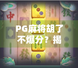 PG麻将胡了不爆分?揭秘背后的游戏机制与玩家避坑指南! PG麻将胡了不爆分?揭秘背后的游戏机制与玩家避坑指南!