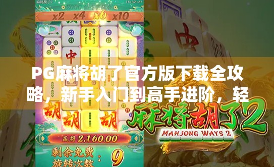 PG麻将胡了官方版下载全攻略,新手入门到高手进阶,轻松掌握本地麻将玩法! PG麻将胡了官方版下载全攻略,新手入门到高手进阶,轻松掌握本地麻将玩法!