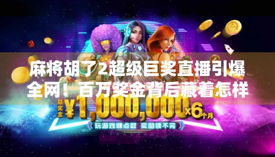 麻将胡了2超级巨奖直播引爆全网！百万奖金背后藏着怎样的全民娱乐新风口？