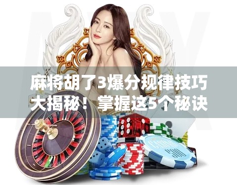 麻将胡了3爆分规律技巧大揭秘!掌握这5个秘诀,轻松上分不翻车!