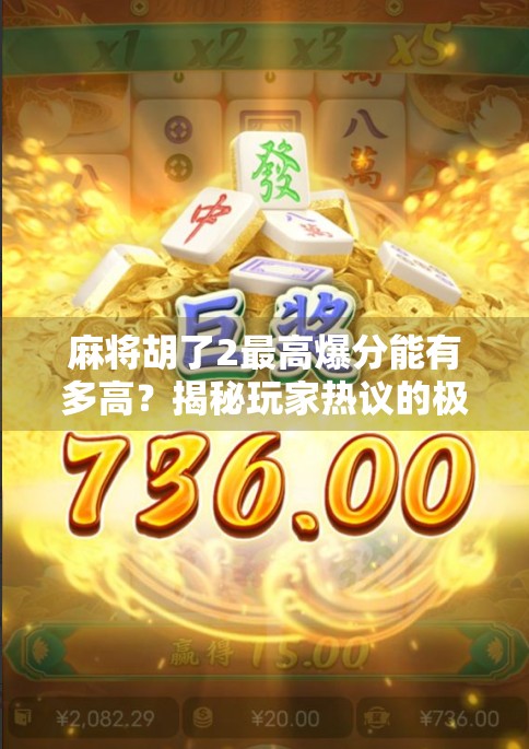 麻将胡了2最高爆分能有多高？揭秘玩家热议的极限分数真相！