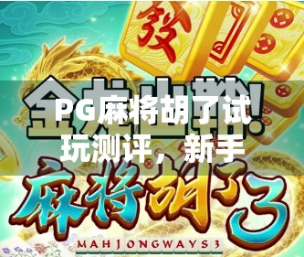 PG麻将胡了试玩测评，新手友好还是套路满满？真实体验告诉你答案！