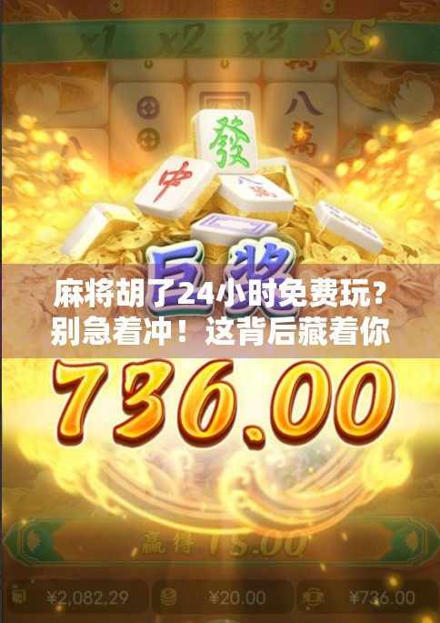 麻将胡了24小时免费玩？别急着冲！这背后藏着你没看懂的套路！
