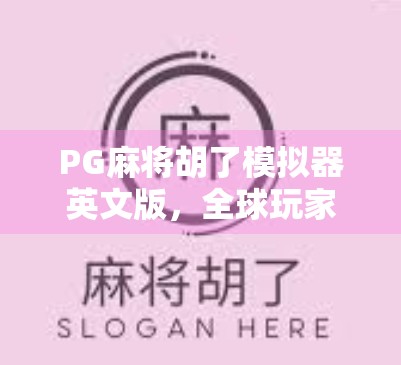 PG麻将胡了模拟器英文版，全球玩家的中国麻将新入口！