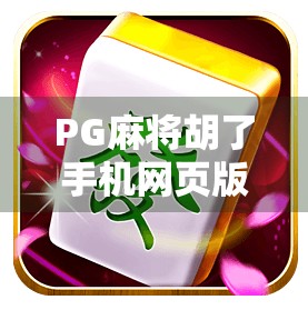 PG麻将胡了手机网页版,随时随地畅玩正宗麻将,你真的懂它的魅力吗?