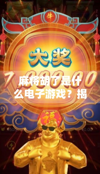 麻将胡了是什么电子游戏?揭秘这款国民级休闲手游的爆火密码!