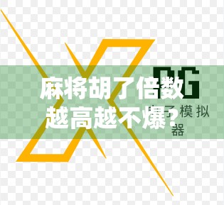 麻将胡了倍数越高越不爆?真相竟藏在风险控制里! 麻将胡了倍数越高越不爆?真相竟藏在风险控制里!