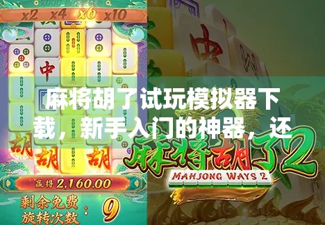 麻将胡了试玩模拟器下载，新手入门的神器，还是坑？一篇深度测评告诉你真相！