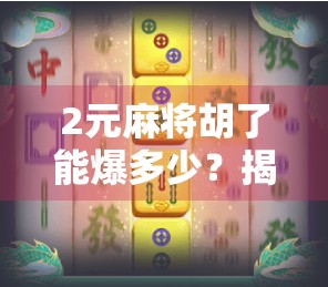 2元麻将胡了能爆多少？揭秘小赌怡情背后的真金白银与心理博弈！