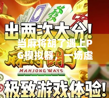 当麻将胡了遇上PG模拟器,一场虚拟与现实交织的娱乐革命