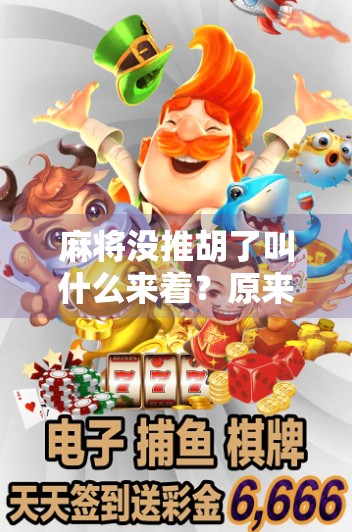 麻将没推胡了叫什么来着？原来不是杠上开花，而是这个冷知识！