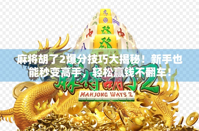 麻将胡了2爆分技巧大揭秘!新手也能秒变高手,轻松赢钱不翻车! 麻将胡了2爆分技巧大揭秘!新手也能秒变高手,轻松赢钱不翻车!