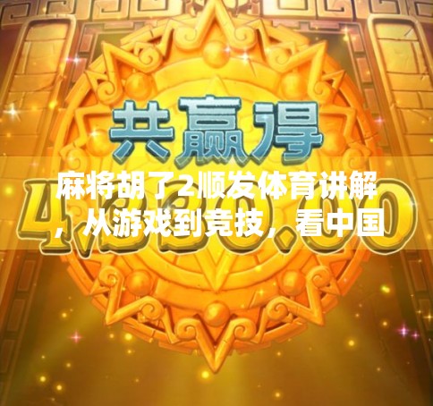 麻将胡了2顺发体育讲解,从游戏到竞技,看中国式智慧如何顺发出圈!