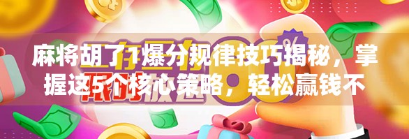 麻将胡了1爆分规律技巧揭秘，掌握这5个核心策略，轻松赢钱不翻车！