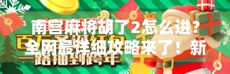 南宫麻将胡了2怎么进？全网最详细攻略来了！新手也能秒变高手！