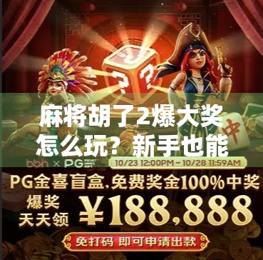 麻将胡了2爆大奖怎么玩?新手也能轻松上手的爆奖攻略大揭秘!