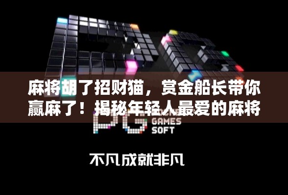 麻将胡了招财猫,赏金船长带你赢麻了!揭秘年轻人最爱的麻将+游戏新玩法