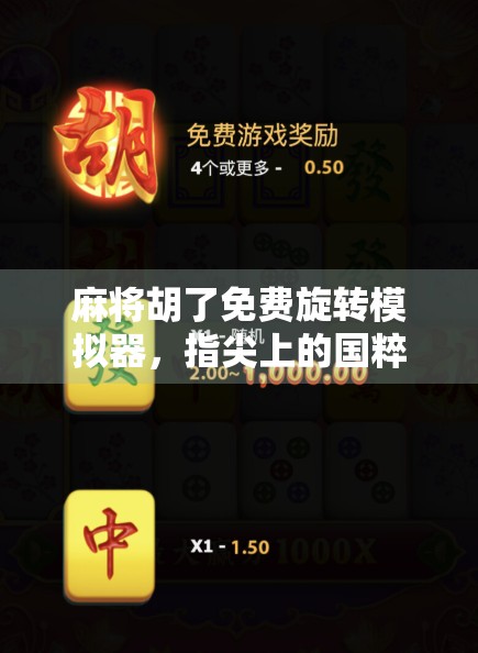 麻将胡了免费旋转模拟器，指尖上的国粹体验，轻松上手的智慧游戏新潮流！