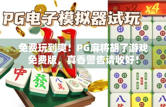免费玩到爽!PG麻将胡了游戏免费版,真香警告请收好! 免费玩到爽!PG麻将胡了游戏免费版,真香警告请收好!