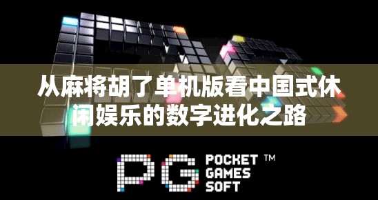 从麻将胡了单机版看中国式休闲娱乐的数字进化之路