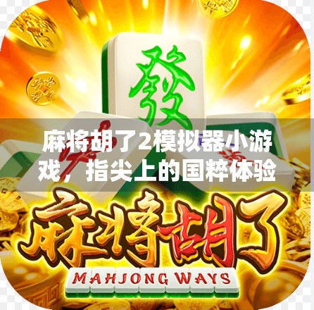 麻将胡了2模拟器小游戏，指尖上的国粹体验，轻松上手的东方智慧游戏！