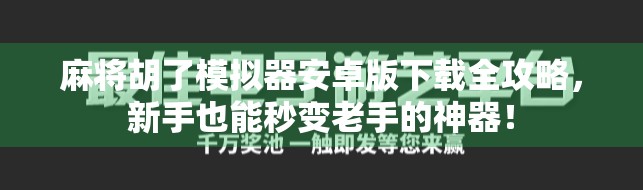 麻将胡了模拟器安卓版下载全攻略，新手也能秒变老手的神器！