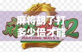 麻将胡了打多少倍才能赢?揭秘高手背后的倍数逻辑与实战策略! 麻将胡了打多少倍才能赢?揭秘高手背后的倍数逻辑与实战策略!