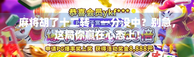 麻将胡了十二转,一分没中?别急,这局你赢在心态上! 麻将胡了十二转,一分没中?别急,这局你赢在心态上!