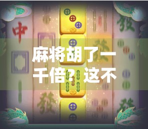 麻将胡了一千倍？这不是玄学，而是你没看懂的加倍逻辑！