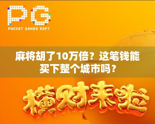 麻将胡了10万倍？这笔钱能买下整个城市吗？