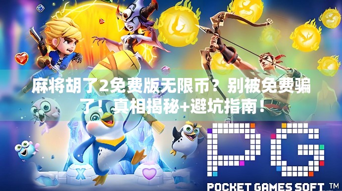 麻将胡了2免费版无限币?别被免费骗了!真相揭秘+避坑指南! 麻将胡了2免费版无限币?别被免费骗了!真相揭秘+避坑指南!