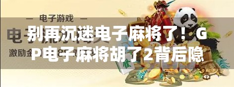 别再沉迷电子麻将了！GP电子麻将胡了2背后隐藏的成瘾陷阱与理性娱乐指南