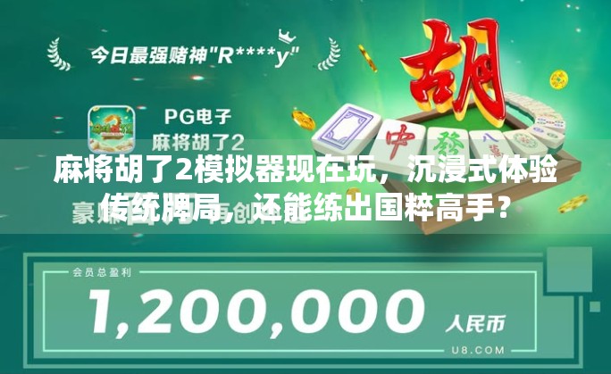 麻将胡了2模拟器现在玩，沉浸式体验传统牌局，还能练出国粹高手？