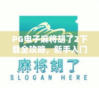 PG电子麻将胡了2下载全攻略，新手入门、技巧揭秘与避坑指南，轻松上手赢大奖！