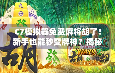 C7模拟器免费麻将胡了！新手也能秒变牌神？揭秘这款神器背后的真相！
