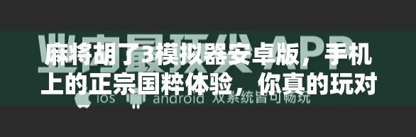 麻将胡了3模拟器安卓版,手机上的正宗国粹体验,你真的玩对了吗? 麻将胡了3模拟器安卓版,手机上的正宗国粹体验,你真的玩对了吗?
