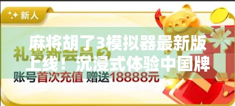 麻将胡了3模拟器最新版上线!沉浸式体验中国牌桌文化,新手也能秒变高手! 麻将胡了3模拟器最新版上线!沉浸式体验中国牌桌文化,新手也能秒变高手!